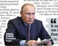  ??  ?? NAVAL FORCE President Putin