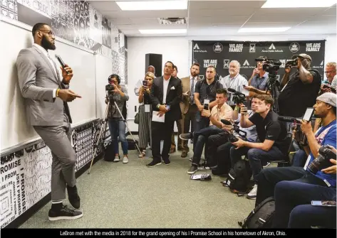  ??  ?? Lebron met with the media in 2018 for the grand opening of his I Promise School in his hometown of Akron, Ohio.