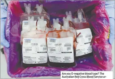  ??  ?? Are you O-negative blood type? The Australian Red Cross Blood Service urgently needs O- Negative blood type which can be used in emergencie­s on people whose blood type isn’t known, Flu season is keeping regular donors away and stocks are extremely low....