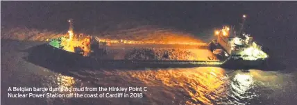  ??  ?? A Belgian barge dumping mud from the Hinkley Point C Nuclear Power Station off the coast of Cardiff in 2018