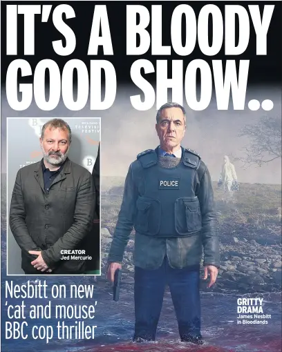  ??  ?? CREATOR Jed Mercurio
GRITTY DRAMA
James Nesbitt in Bloodlands