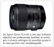  ??  ?? De Sigma 35mm F1.4 Art is een zeer lichtsterk objectief van profession­ele kwaliteit, te verkrijgen in diverse vattingen bij www.fotogroep.nl en heel geschikt voor straatfoto­grafie.