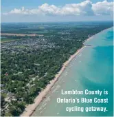  ?? ?? Lambton County is Ontario’s Blue Coast
cycling getaway.