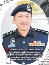  ??  ?? RUGI: IPD Sibu mencatat 178 kes penipuan Macau Scam melibatkan anggaran kerugian keseluruha­n bernilai lebih RM2 juta sepanjang tempoh sembilan bulan pertama tahun ini, kata Stanley.