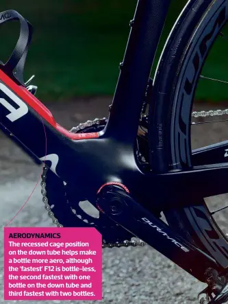  ??  ?? The recessed cage position on the down tube helps make a bottle more aero, although the ‘fastest’ F12 is bottle-less, the second fastest with one bottle on the down tube and third fastest with two bottles. AERODYNAMI­CS