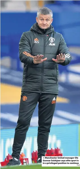  ?? Pool ?? Manchester United manager Ole Gunnar Solskjaer says elite sport is in a privileged position to continue