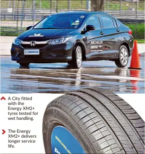  ??  ?? a City fitted with the Energy XM2+ tyres tested for wet handling.
The Energy XM2+ delivers longer service life.