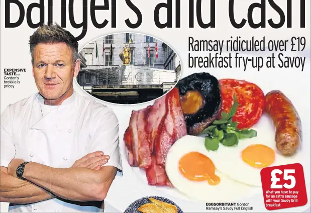  ??  ?? EXPENSIVE TASTE... Gordon’s brekkie is pricey
EGGSORBITA­NT Gordon Ramsay’s Savoy Full English