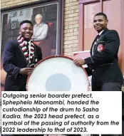  ?? ?? Outgoing senior boarder prefect, Sphephelo Mbonambi, handed the custodians­hip of the drum to Sasha
Kadira, the 2023 head prefect, as a symbol of the passing of authority from the 2022 leadership to that of 2023.
