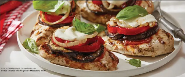  ?? Photo by Tom McCorkle for The Washington Post ?? Grilled Chicken and Vegetable Mozzarella Melts.