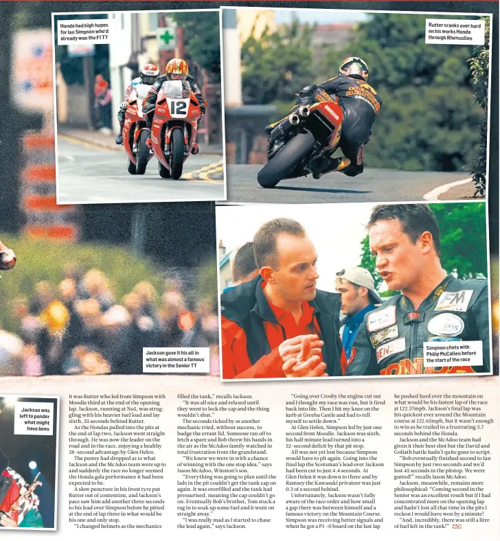  ??  ?? Jackson was left to ponder what might have been Honda had high hopes for Ian Simpson who’d already won the F1 TT Jackson gave it his all in what was almost a famous victory in the Senior TT Rutter cranks over hard on his works Honda through Rhencullen...