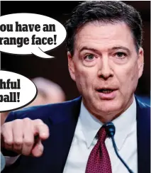  ??  ?? You have an orange face! Accusation­s: Former FBI director James Comey