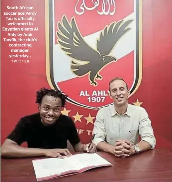  ?? / TWITTER ?? South African soccer ace Percy Tau is officially welcomed to Egyptian giants Al Ahly by Amir Tawfik, the club’s contractin­g manager, yesterday.