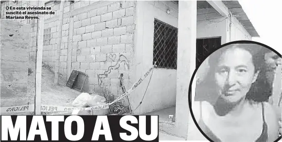  ??  ?? En esta vivienda se suscitó el asesinato de Mariana Reyes.