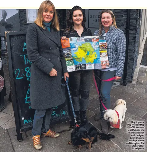  ??  ?? Day-trippers: Dog Friendly Mapof NI founders Heidi McAplin and Jo-Anne Crossley with designer Emily Osborne and dogs Minnie and Georgie,at The Stoker’s Halt in Holywood