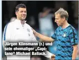  ??  ?? Jürgen Klinsmann (r.) und sein ehemaliger „Capitano“Michael Ballack.