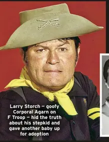  ?? ?? Larry Storch — goofy Corporal Agarn on F Troop — hid the truth about his stepkid and gave another baby up for adoption