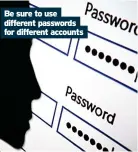  ?? ?? Be sure to use different passwords for different accounts