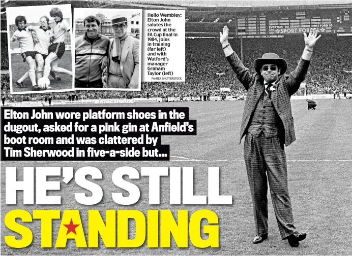  ?? PA/REX SHUTTERSTO­CK ?? Hello Wembley: Elton John salutes the crowd at the FA Cup final in 1984, joins in training (far left) and with Watford’s manager Graham Taylor (left)