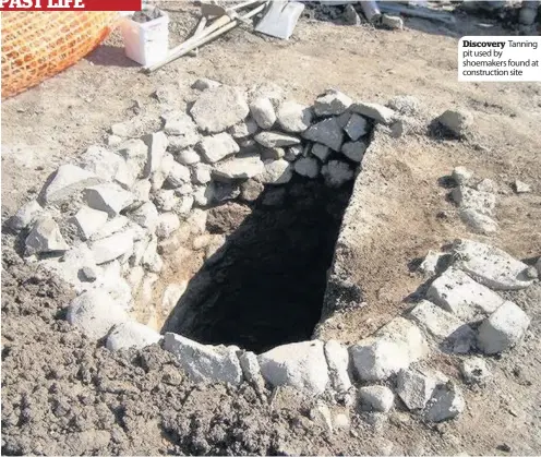  ??  ?? Tanning Discovery pit used by shoemakers found at constructi­on site