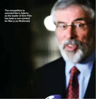  ??  ?? The competitio­n to succeed Gerry Adams as the leader of Sinn Féin has been a non-contest for Mary Lou McDonald