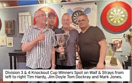  ?? ?? Division 3 & 4 Knockout Cup Winners Spot on Waif & Strays from left to right Tim Hardy, Jim Doyle Tom Dockray and Mark Jones.