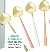  ??  ?? SHOW THE LOVE Heart spoons, £19 for four, Oliver Bonas