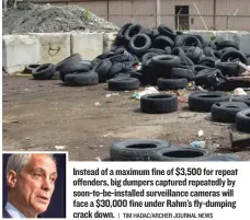  ?? | TIM HADAC/ ARCHER JOURNAL NEWS ?? Instead of a maximum fine of $ 3,500 for repeat offenders, big dumpers captured repeatedly by soon- to- be- installed surveillan­ce cameras will face a $ 30,000 fine under Rahm’s fly- dumping crack down.