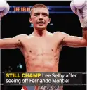  ??  ?? STILL CHAMP Lee Selby after seeing off Fernando Montiel