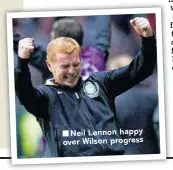  ??  ?? Neil Lennon happy over Wilson progress