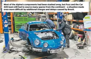  ??  ?? Most of the Alpine’s components had been stashed away, but Fuzz and the Car SOS team still had to source many spares from the continent – a situation made even more difficult by additional charges and delays caused by Brexit.