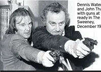  ??  ?? Dennis Waterman and John Thaw with guns at the ready in The Sweeney, December 1975