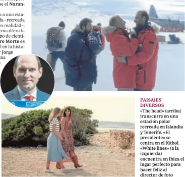  ??  ?? PAISAJES DIVERSOS «The head» (arriba) transcurre en una estación polar recreada en Islandia y Tenerife. «El presidente» se centra en el fútbol. «White lines» (a la izquierda) encuentra en Ibiza el lugar perfecto para hacer feliz al director de foto