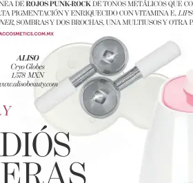  ??  ?? ALISO Cryo Globes 1,578 MXN www.alisobeaut­y.com