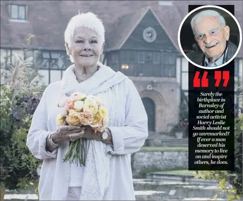  ?? PICTURES: PA WIRE. ?? DULY NOTED: Dame Judi Dench has pointed out that many notable women have no blue plaque to honour them and surely Harry Leslie Smith, inset, deserves one?