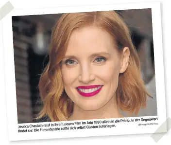  ?? Imago/ZUMA Press ?? In der Gegenwart 1880 allein in die Prärie. ihrem neuen Film im Jahr Jessica Chastain reist in auferlegen. sollte sich selbst Quoten findet sie: Die Filmindust­rie