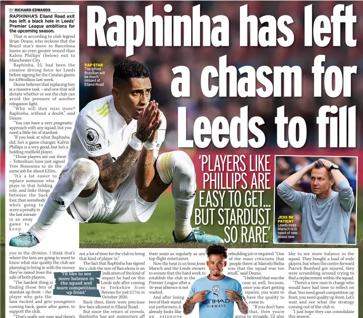  ?? ?? RAP STAR The gifted Brazilian will be much missed at Elland Road
‘I’d like to see more balance in
the squad and more competitio­n
up front’
JESS BE PATIENT Leeds boss Marsch is in need of new blood now