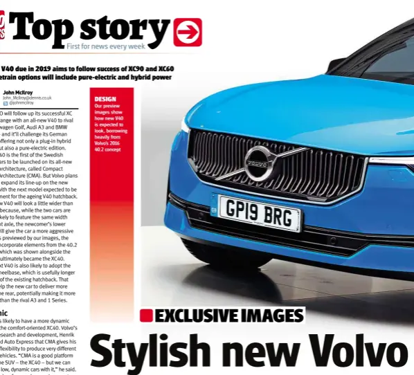  ??  ?? DESIGN Our preview images show how new V40 is expected to look, borrowing heavily from Volvo’s 2016 40.2 concept