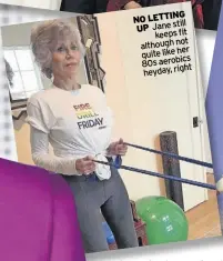  ?? ?? LETTING NO UP Jane still keeps fit although not quite like her 80s aerobics heyday, right