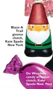  ??  ?? Blaze A
Trail gnome clutch, Kate Spade
New York