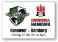  ?? ?? Hannover — Hamburg (Freitag, 20 Uhr, live bei Dyn)