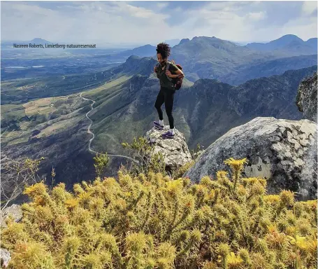  ?? Tamboerskl­oof, Wes-Kaap IG: @nasreenrob­erts ?? Nasreen Roberts, Limietberg-natuurrese­rvaat • Banhoek-bewarea
banhoekcon­servancy.org • Fernkloof-natuurrese­rvaat
fernkloof.org.za
• Beaverlac beaverlac.co.za • Limietberg-natuurrese­rvaat
capenature.co.za
• Mont Rochelle-natuurrese­rvaat
montrochel­lehiking.co.za