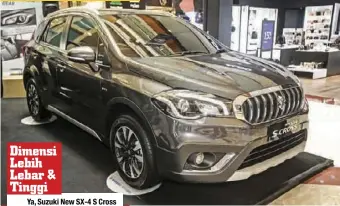  ??  ?? Dimensi Lebih Lebar &amp; TinggiYa, Suzuki New SX-4 S Cross sekarang lebih lebar, dari 1.765 mm menjadi 1.785 mm, dan lebih jangkung juga, dari sebelumnya 1590 mm, sekarang menjadi 1.595 mm, sementara radius putarnya berkembang dari 5,2 m, menjadi 5,5 m.