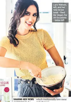  ??  ?? Lucy Watson, left, and her new recipe book – Feed Me Vegan: For All Occasions – below left