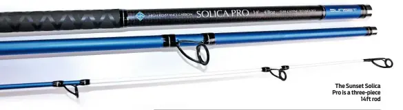  ??  ?? The Sunset Solica Pro is a three-piece 14ft rod