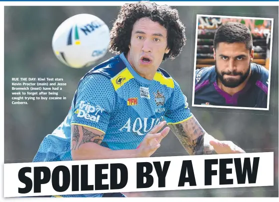  ??  ?? RUE THE DAY: Kiwi Test stars Kevin Proctor ( main) and Jesse Bromwich ( inset) have had a week to forget after being caught trying to buy cocaine in Canberra.