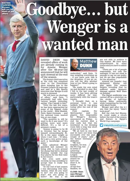  ?? Picture: KIERAN GALVIN ?? WAVING FAREWELL: Wenger will not be short of job offers CLOSE: Dean says Wenger was undecided