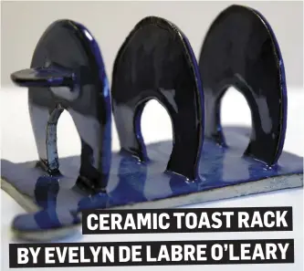  ??  ?? CERAMIC TOAST RACK BY EVELY N DE LABRE O’LEARY