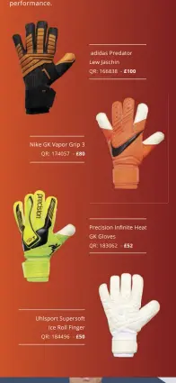  ??  ?? adidas Predator Lew Jaschin QR: 166838 - £100 Nike GK Vapor Grip 3 QR: 174057 - £80 Precision Infinite Heat GK Gloves QR: 183062 - £52 Uhlsport Supersoft Ice Roll Finger QR: 184496 - £50