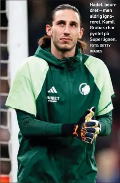  ?? FOTO: GETTY IMAGES ?? Hadet, beundret – men aldrig ignoreret. Kamil Grabara har pyntet på Superligae­n.